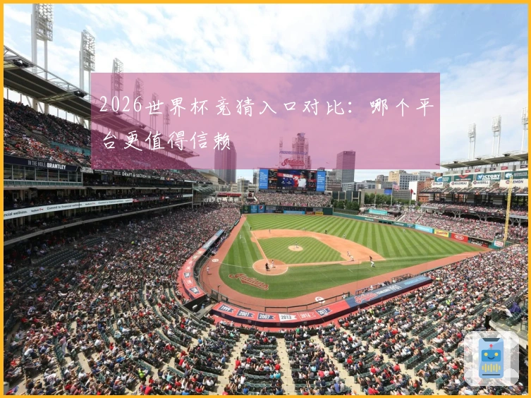 2026世界杯竞猜入口对比：哪个平台更值得信赖