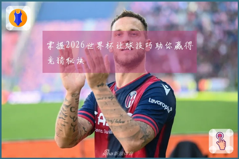 掌握2026世界杯让球技巧助你赢得竞猜秘诀